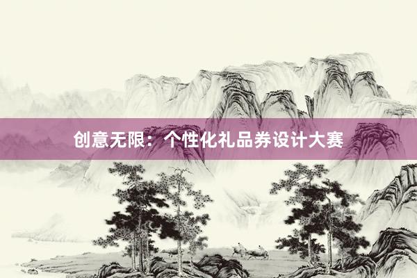 创意无限：个性化礼品券设计大赛